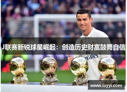 J联赛新锐球星崛起：创造历史财富鼓舞自信